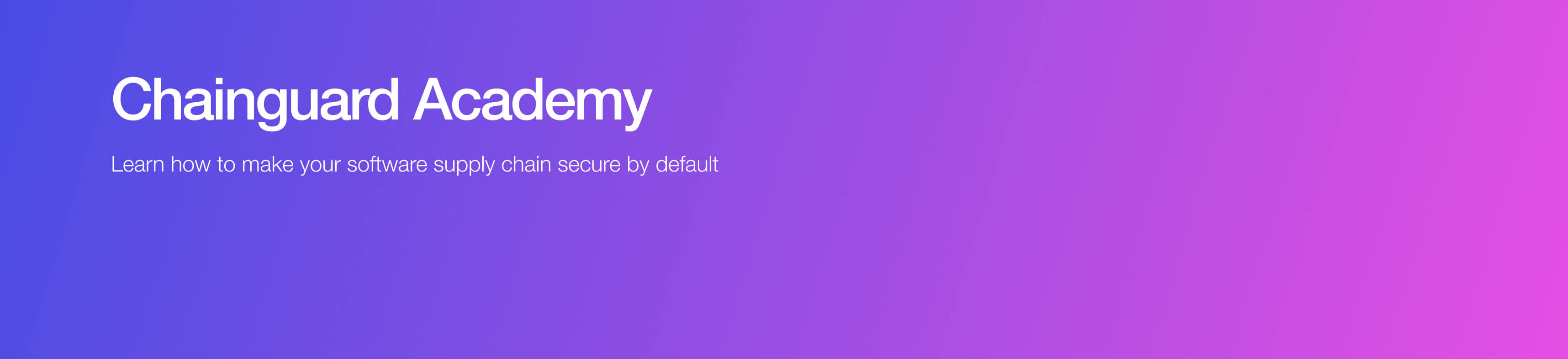 Chainguard Academy: Learn how to make your software supply chain secure by default